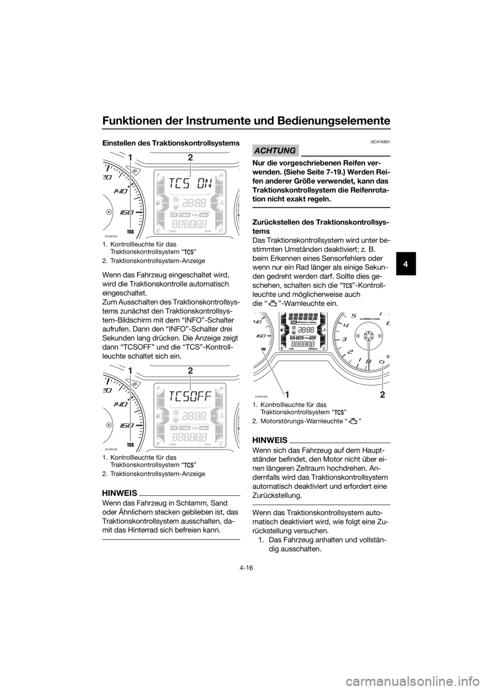 YAMAHA XMAX 300 2018  Betriebsanleitungen (in German) Funktionen der Instrumente und Bedienungselemente
4-16
4
Einstellen des Traktionskontrollsystems
Wenn das Fahrzeug eingeschaltet wird, 
wird die Traktionskontrolle automatisch 
eingeschaltet.
Zum Auss