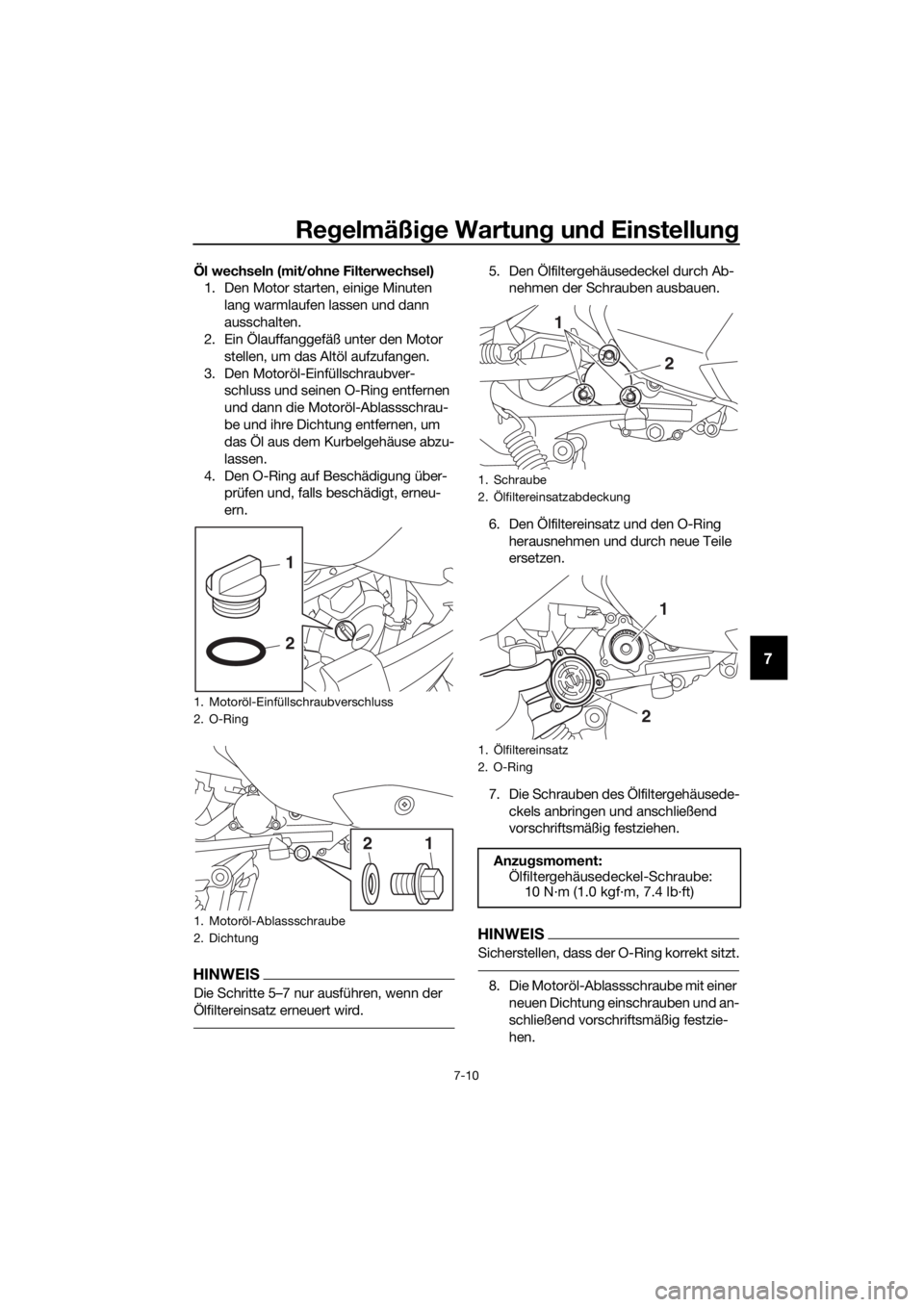 YAMAHA XMAX 300 2018  Betriebsanleitungen (in German) Regelmäßige Wartung und Einstellung
7-10
7
Öl wechseln (mit/ohne Filterwechsel)
1. Den Motor starten, einige Minuten 
lang warmlaufen lassen und dann 
ausschalten.
2. Ein Ölauffanggefäß unter de