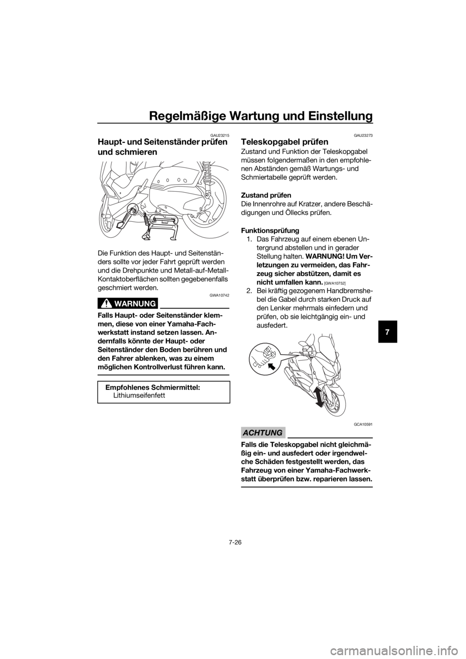 YAMAHA XMAX 300 2018 Betriebsanleitungen (in German) Regelmäßige Wartung und Einstellung
7-26
7
GAU23215
Haupt- und Seitenständer prüfen
und schmieren
Die Funktion des Haupt- und Seitenstän-
ders sollte vor jeder Fahrt geprüft werden
und die Dre YAMAHA XMAX 300 2018 Betriebsanleitungen (in German) Regelmäßige Wartung und Einstellung
7-26
7
GAU23215
Haupt- und Seitenständer prüfen
und schmieren
Die Funktion des Haupt- und Seitenstän-
ders sollte vor jeder Fahrt geprüft werden
und die Dre