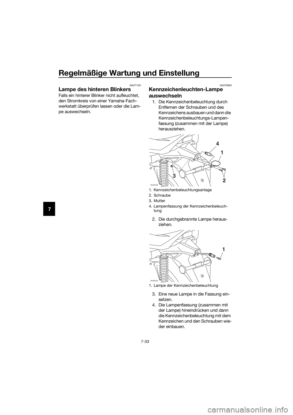 YAMAHA XMAX 300 2018 Betriebsanleitungen (in German) Regelmäßige Wartung und Einstellung
7-33
7
GAUT1331
Lampe des hinteren Blinkers
Falls ein hinterer Blinker nicht aufleuchtet,
den Stromkreis von einer Yamaha-Fach-
werkstatt überprüfen lassen ode YAMAHA XMAX 300 2018 Betriebsanleitungen (in German) Regelmäßige Wartung und Einstellung
7-33
7
GAUT1331
Lampe des hinteren Blinkers
Falls ein hinterer Blinker nicht aufleuchtet,
den Stromkreis von einer Yamaha-Fach-
werkstatt überprüfen lassen ode