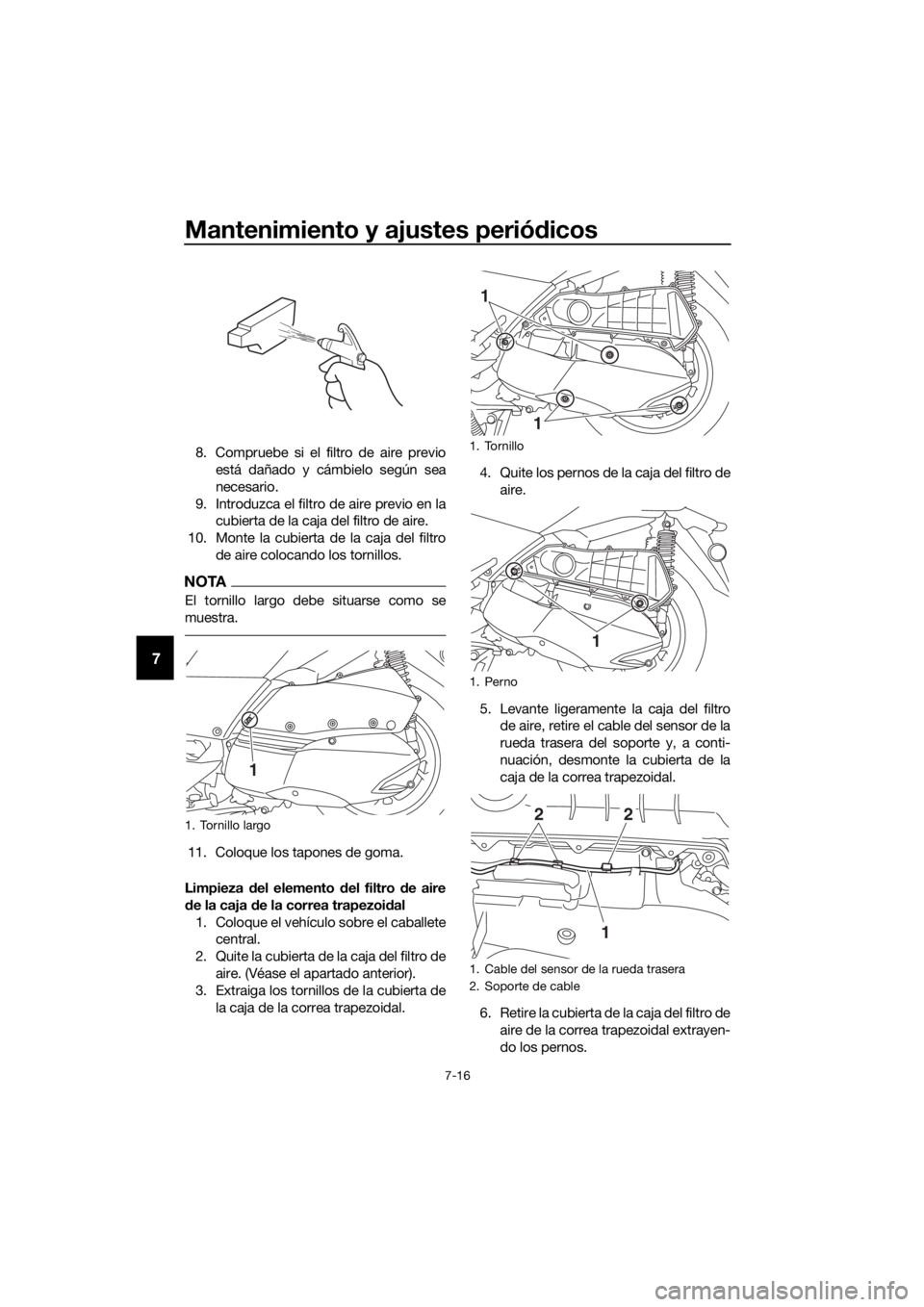 YAMAHA XMAX 300 2018 Manuale de Empleo (in Spanish) Mantenimiento y ajustes periódicos
7-16
7
8. Compruebe si el filtro de aire previo
está dañado y cámbielo según sea
necesario.
9. Introduzca el filtro de aire previo en la
cubierta de la caja del YAMAHA XMAX 300 2018 Manuale de Empleo (in Spanish) Mantenimiento y ajustes periódicos
7-16
7
8. Compruebe si el filtro de aire previo
está dañado y cámbielo según sea
necesario.
9. Introduzca el filtro de aire previo en la
cubierta de la caja del