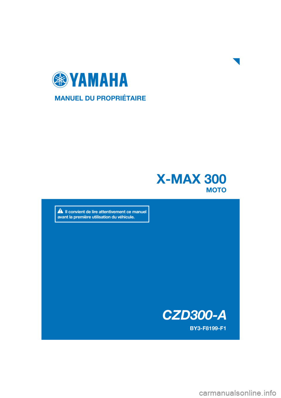 YAMAHA XMAX 300 2018  Notices Demploi (in French) PANTONE285C
CZD300-A
X-MAX 300
MANUEL DU PROPRIÉTAIRE
BY3-F8199-F1
MOTO
Il convient de lire attentivement ce manuel 
avant la première utilisation du véhicule.
[French  (F)] 