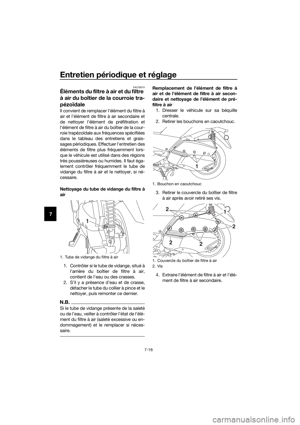 YAMAHA XMAX 300 2018 Notices Demploi (in French) Entretien périodique et réglage
7-16
7
FAU78574
Éléments du filtre à air et du filtre
à air du boîtier de la courroie tra-
pézoïdale
Il convient de remplacer l’élément du filtre à
air e YAMAHA XMAX 300 2018 Notices Demploi (in French) Entretien périodique et réglage
7-16
7
FAU78574
Éléments du filtre à air et du filtre
à air du boîtier de la courroie tra-
pézoïdale
Il convient de remplacer l’élément du filtre à
air e