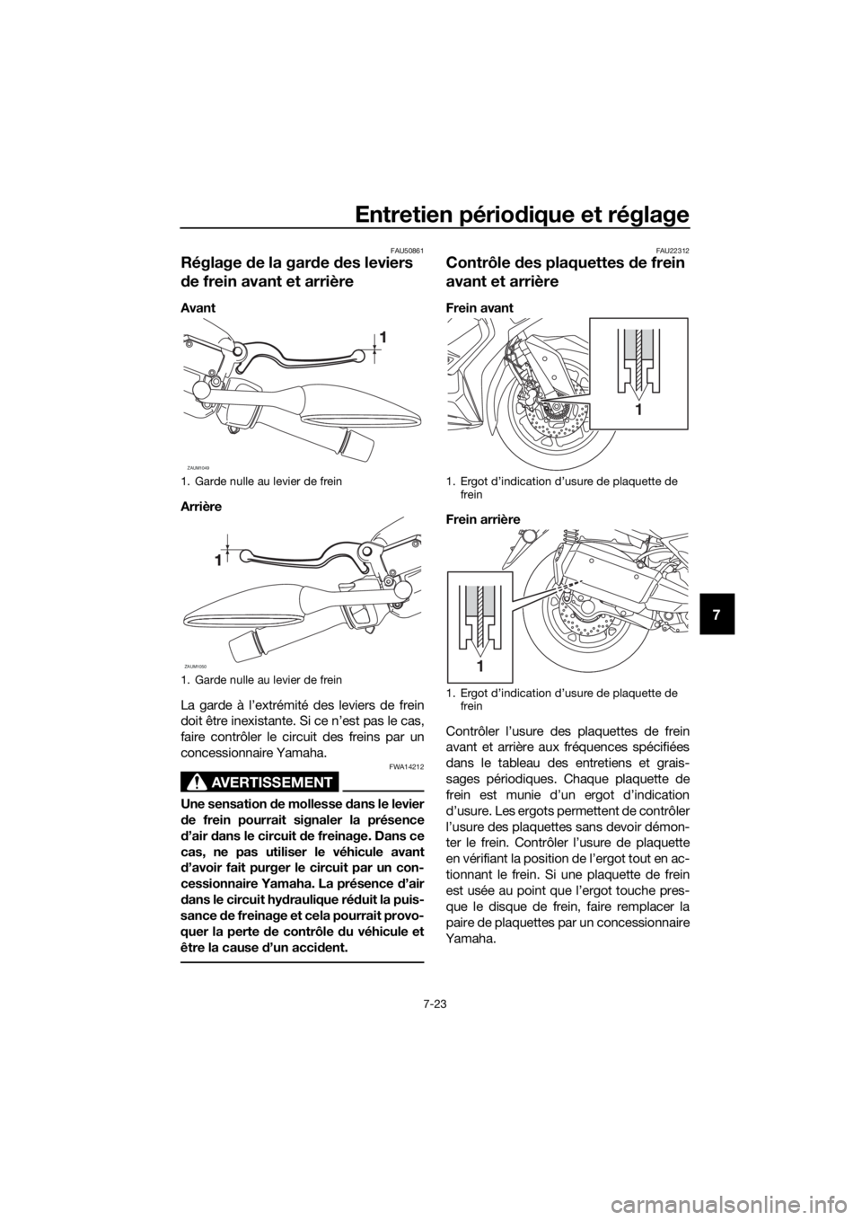 YAMAHA XMAX 300 2018 Notices Demploi (in French) Entretien périodique et réglage
7-23
7
FAU50861
Réglage de la garde des leviers
de frein avant et arrière
Avant
Arrière
La garde à l’extrémité des leviers de frein
doit être inexistante. S YAMAHA XMAX 300 2018 Notices Demploi (in French) Entretien périodique et réglage
7-23
7
FAU50861
Réglage de la garde des leviers
de frein avant et arrière
Avant
Arrière
La garde à l’extrémité des leviers de frein
doit être inexistante. S