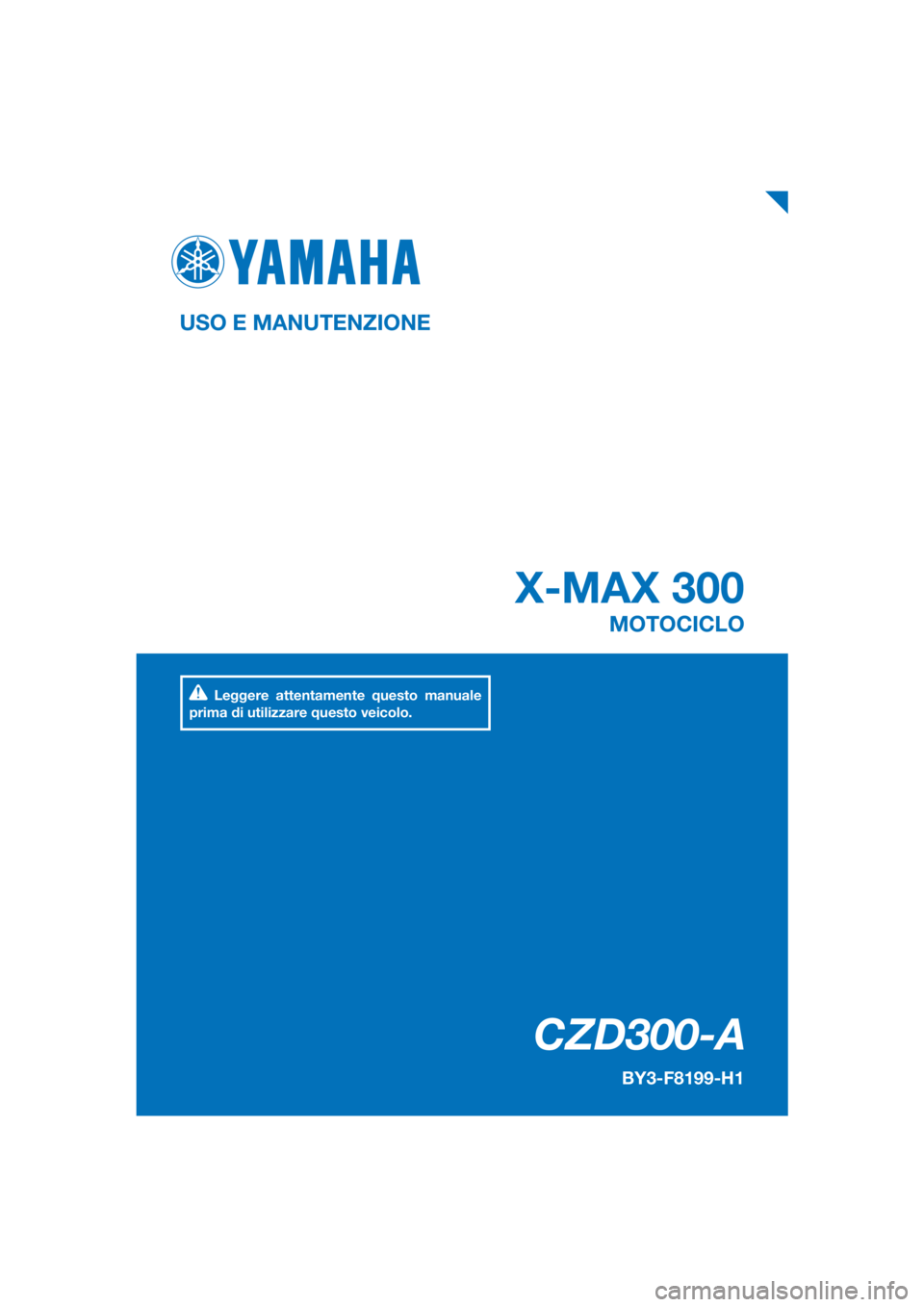 YAMAHA XMAX 300 2018  Manuale duso (in Italian) PANTONE285C
CZD300-A
X-MAX 300
USO E MANUTENZIONE
BY3-F8199-H1
MOTOCICLO
Leggere attentamente questo manuale 
prima di utilizzare questo veicolo.
[Italian  (H)] 
