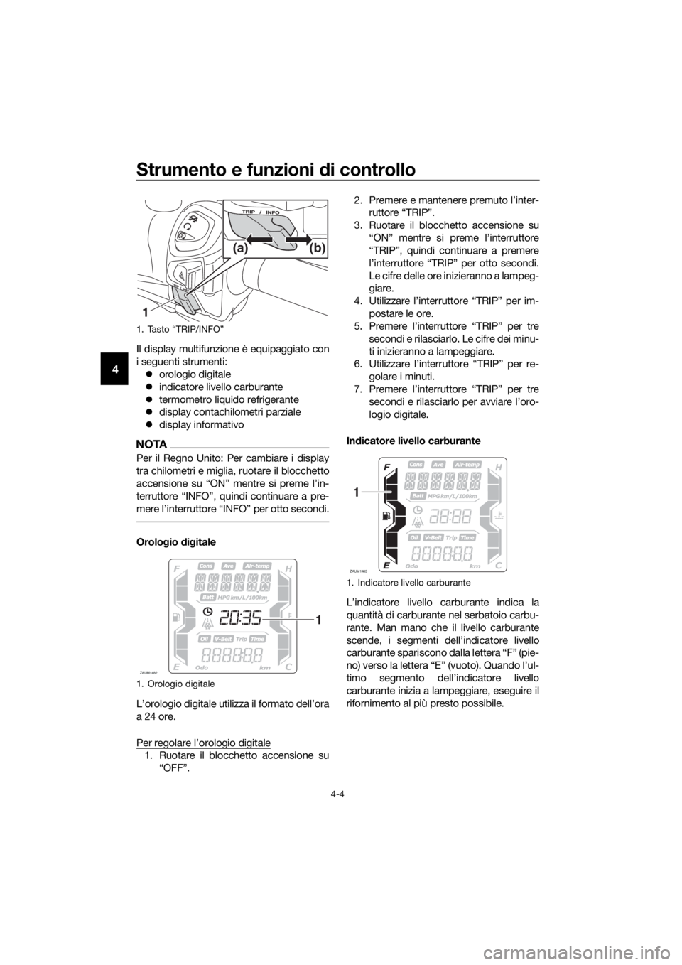 YAMAHA XMAX 300 2018 Manuale duso (in Italian) Strumento e funzioni di controllo
4-4
4
Il display multifunzione è equipaggiato con
i seguenti strumenti:
orologio digitale
indicatore livello carburante
termometro liquido refrigerante
d YAMAHA XMAX 300 2018 Manuale duso (in Italian) Strumento e funzioni di controllo
4-4
4
Il display multifunzione è equipaggiato con
i seguenti strumenti:
orologio digitale
indicatore livello carburante
termometro liquido refrigerante
d