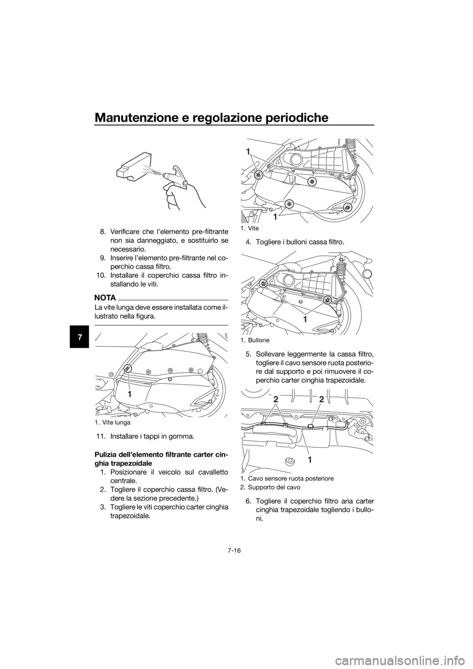 YAMAHA XMAX 300 2018 Manuale duso (in Italian) Manutenzione e regolazione periodiche
7-16
7
8. Verificare che l’elemento pre-filtrante
non sia danneggiato, e sostituirlo se
necessario.
9. Inserire l’elemento pre-filtrante nel co-
perchio cassa YAMAHA XMAX 300 2018 Manuale duso (in Italian) Manutenzione e regolazione periodiche
7-16
7
8. Verificare che l’elemento pre-filtrante
non sia danneggiato, e sostituirlo se
necessario.
9. Inserire l’elemento pre-filtrante nel co-
perchio cassa