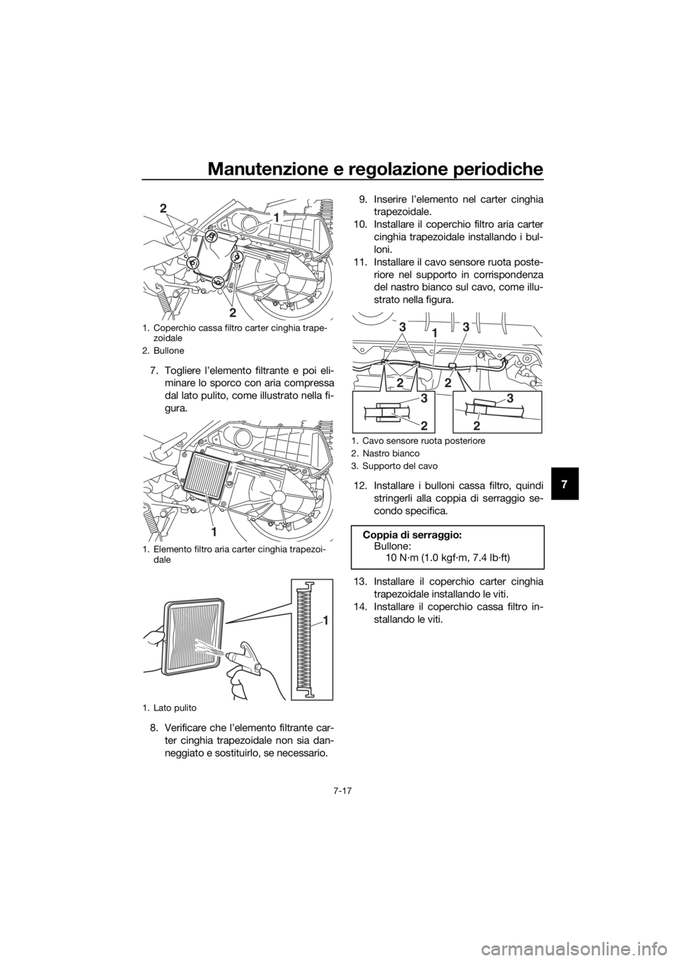 YAMAHA XMAX 300 2018 Manuale duso (in Italian) Manutenzione e regolazione periodiche
7-17
7
7. Togliere l’elemento filtrante e poi eli-
minare lo sporco con aria compressa
dal lato pulito, come illustrato nella fi-
gura.
8. Verificare che l’el YAMAHA XMAX 300 2018 Manuale duso (in Italian) Manutenzione e regolazione periodiche
7-17
7
7. Togliere l’elemento filtrante e poi eli-
minare lo sporco con aria compressa
dal lato pulito, come illustrato nella fi-
gura.
8. Verificare che l’el