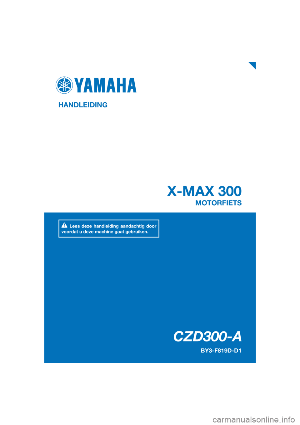 YAMAHA XMAX 300 2018  Instructieboekje (in Dutch) PANTONE285C
CZD300-A
X-MAX 300
HANDLEIDING
BY3-F819D-D1
MOTORFIETS
Lees deze handleiding aandachtig door 
voordat u deze machine gaat gebruiken.
[Dutch  (D)] 