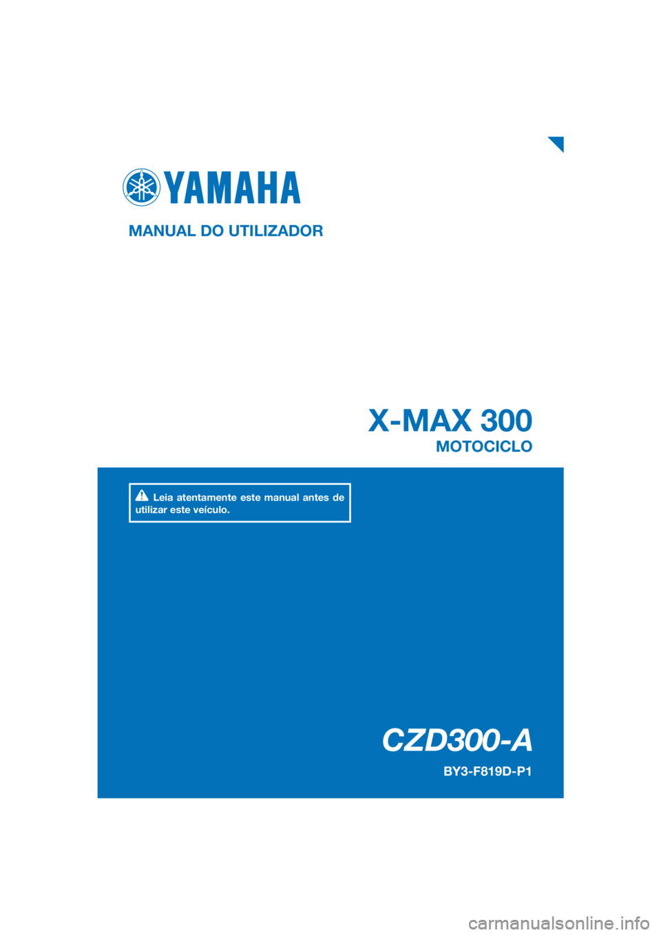 YAMAHA XMAX 300 2018  Manual de utilização (in Portuguese) PANTONE285C
CZD300-A
X-MAX 300
MANUAL DO UTILIZADOR
BY3-F819D-P1
MOTOCICLO
Leia atentamente este manual antes de 
utilizar este veículo.
[Portuguese  (P)] 