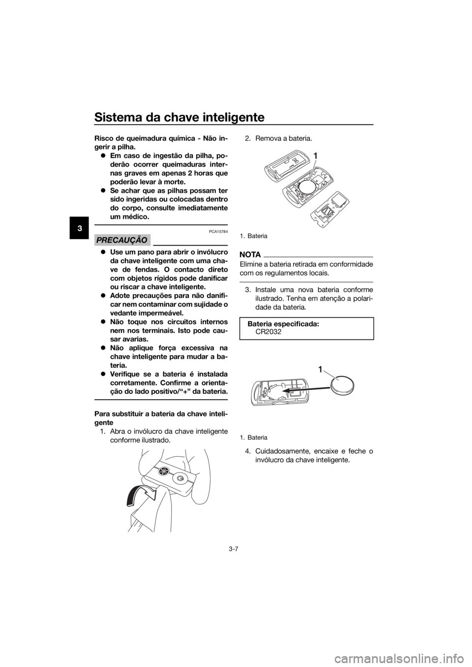 YAMAHA XMAX 300 2018 Manual de utilização (in Portuguese) Sistema da chave inteligente
3-7
3
Risco de queimadura química - Não in-
gerir a pilha. Em caso de ingestão da pilha, po-
derão ocorrer queimaduras inter-
nas graves em apenas 2 horas que
poder YAMAHA XMAX 300 2018 Manual de utilização (in Portuguese) Sistema da chave inteligente
3-7
3
Risco de queimadura química - Não in-
gerir a pilha. Em caso de ingestão da pilha, po-
derão ocorrer queimaduras inter-
nas graves em apenas 2 horas que
poder