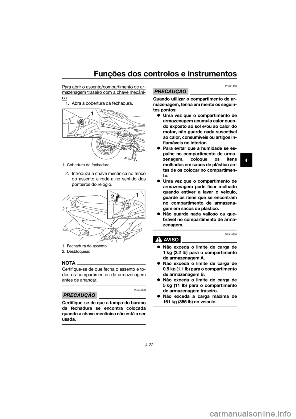 YAMAHA XMAX 300 2018 Manual de utilização (in Portuguese) Funções dos controlos e instrumentos
4-22
4
Para abrir o assento/compartimento de ar-
mazenagem traseiro com a chave mecâni-
ca
1. Abra a cobertura da fechadura.
2. Introduza a chave mecânica no t YAMAHA XMAX 300 2018 Manual de utilização (in Portuguese) Funções dos controlos e instrumentos
4-22
4
Para abrir o assento/compartimento de ar-
mazenagem traseiro com a chave mecâni-
ca
1. Abra a cobertura da fechadura.
2. Introduza a chave mecânica no t