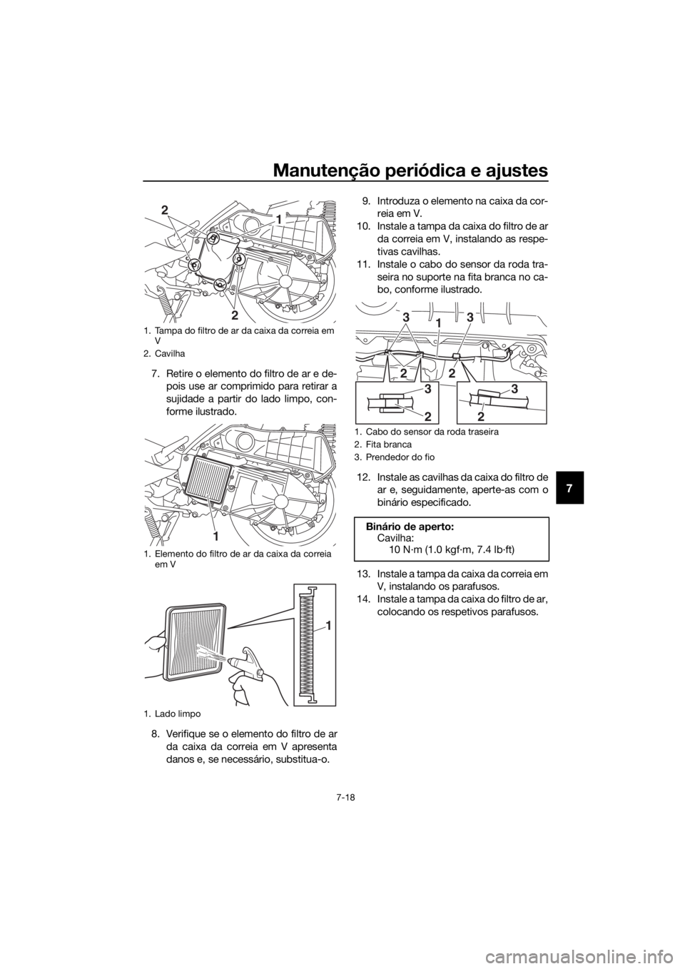 YAMAHA XMAX 300 2018 Manual de utilização (in Portuguese) Manutenção periódica e ajustes
7-18
7
7. Retire o elemento do filtro de ar e de-
pois use ar comprimido para retirar a
sujidade a partir do lado limpo, con-
forme ilustrado.
8. Verifique se o eleme YAMAHA XMAX 300 2018 Manual de utilização (in Portuguese) Manutenção periódica e ajustes
7-18
7
7. Retire o elemento do filtro de ar e de-
pois use ar comprimido para retirar a
sujidade a partir do lado limpo, con-
forme ilustrado.
8. Verifique se o eleme