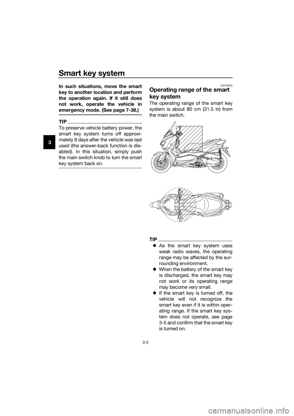 YAMAHA XMAX 300 2017 User Guide Smart key system
3-2
3In such situations, move the smart
key to another location an
d perform
the operation ag ain. If it still does
not work, operate the vehicle in
emer gency mo de. (See pag e 7-38. YAMAHA XMAX 300 2017 User Guide Smart key system
3-2
3In such situations, move the smart
key to another location an
d perform
the operation ag ain. If it still does
not work, operate the vehicle in
emer gency mo de. (See pag e 7-38.