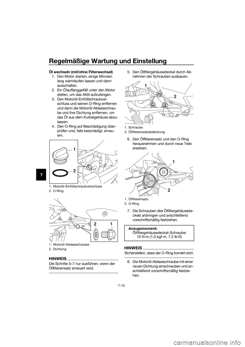 YAMAHA XMAX 300 2017 Betriebsanleitungen (in German) Regelmäßi ge Wartun g un d Einstellun g
7-10
7
Öl wechseln (mit/ohne Filterwechsel)
1. Den Motor starten, einige Minuten
lang warmlaufen lassen und dann
ausschalten.
2. Ein Ölauffanggefäß unte YAMAHA XMAX 300 2017 Betriebsanleitungen (in German) Regelmäßi ge Wartun g un d Einstellun g
7-10
7
Öl wechseln (mit/ohne Filterwechsel)
1. Den Motor starten, einige Minuten
lang warmlaufen lassen und dann
ausschalten.
2. Ein Ölauffanggefäß unte