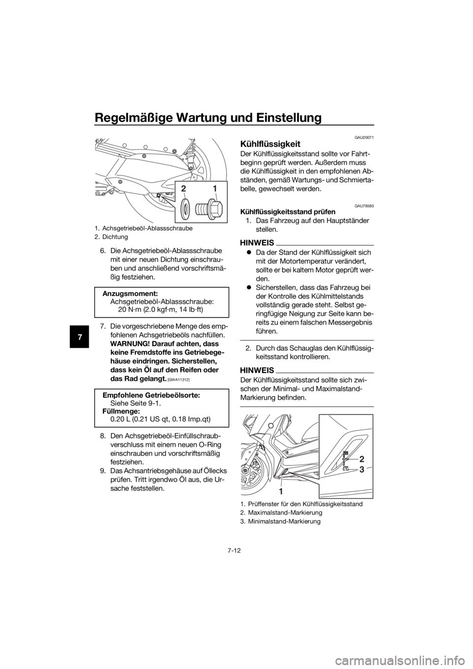 YAMAHA XMAX 300 2017 Betriebsanleitungen (in German) Regelmäßi ge Wartun g un d Einstellun g
7-12
7
6. Die Achsgetriebeöl-Ablassschraube
mit einer neuen Dichtung einschrau-
ben und anschließend vorschriftsmä-
ßig festziehen.
7. Die vorgeschrieben YAMAHA XMAX 300 2017 Betriebsanleitungen (in German) Regelmäßi ge Wartun g un d Einstellun g
7-12
7
6. Die Achsgetriebeöl-Ablassschraube
mit einer neuen Dichtung einschrau-
ben und anschließend vorschriftsmä-
ßig festziehen.
7. Die vorgeschrieben