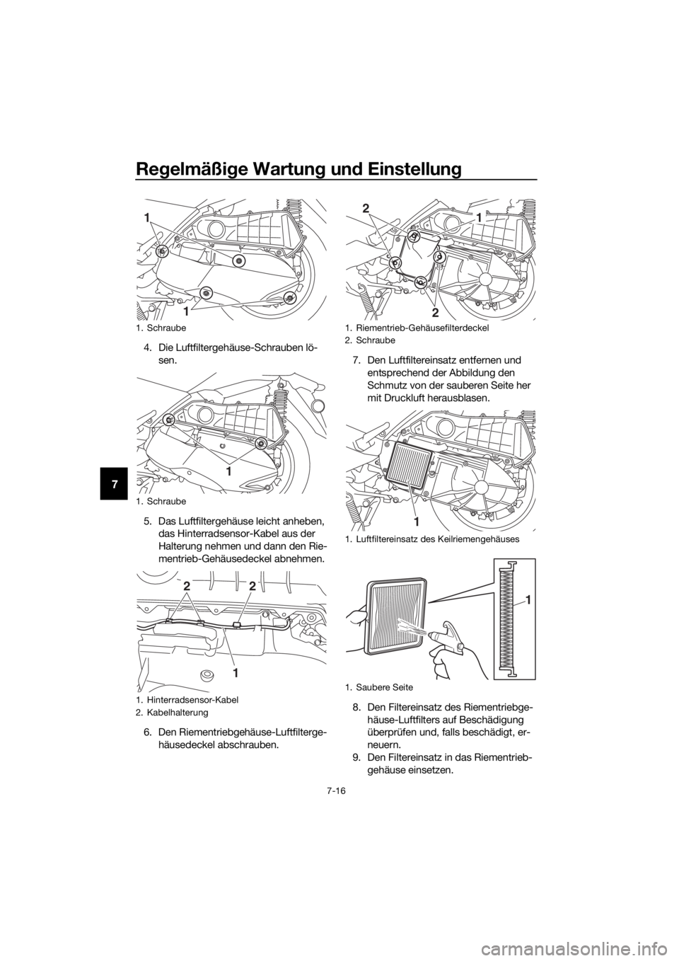YAMAHA XMAX 300 2017 Betriebsanleitungen (in German) Regelmäßi ge Wartun g un d Einstellun g
7-16
7
4. Die Luftfiltergehäuse-Schrauben lö-
sen.
5. Das Luftfiltergehäuse leicht anheben, das Hinterradsensor-Kabel aus der
Halterung nehmen und dann d YAMAHA XMAX 300 2017 Betriebsanleitungen (in German) Regelmäßi ge Wartun g un d Einstellun g
7-16
7
4. Die Luftfiltergehäuse-Schrauben lö-
sen.
5. Das Luftfiltergehäuse leicht anheben, das Hinterradsensor-Kabel aus der
Halterung nehmen und dann d