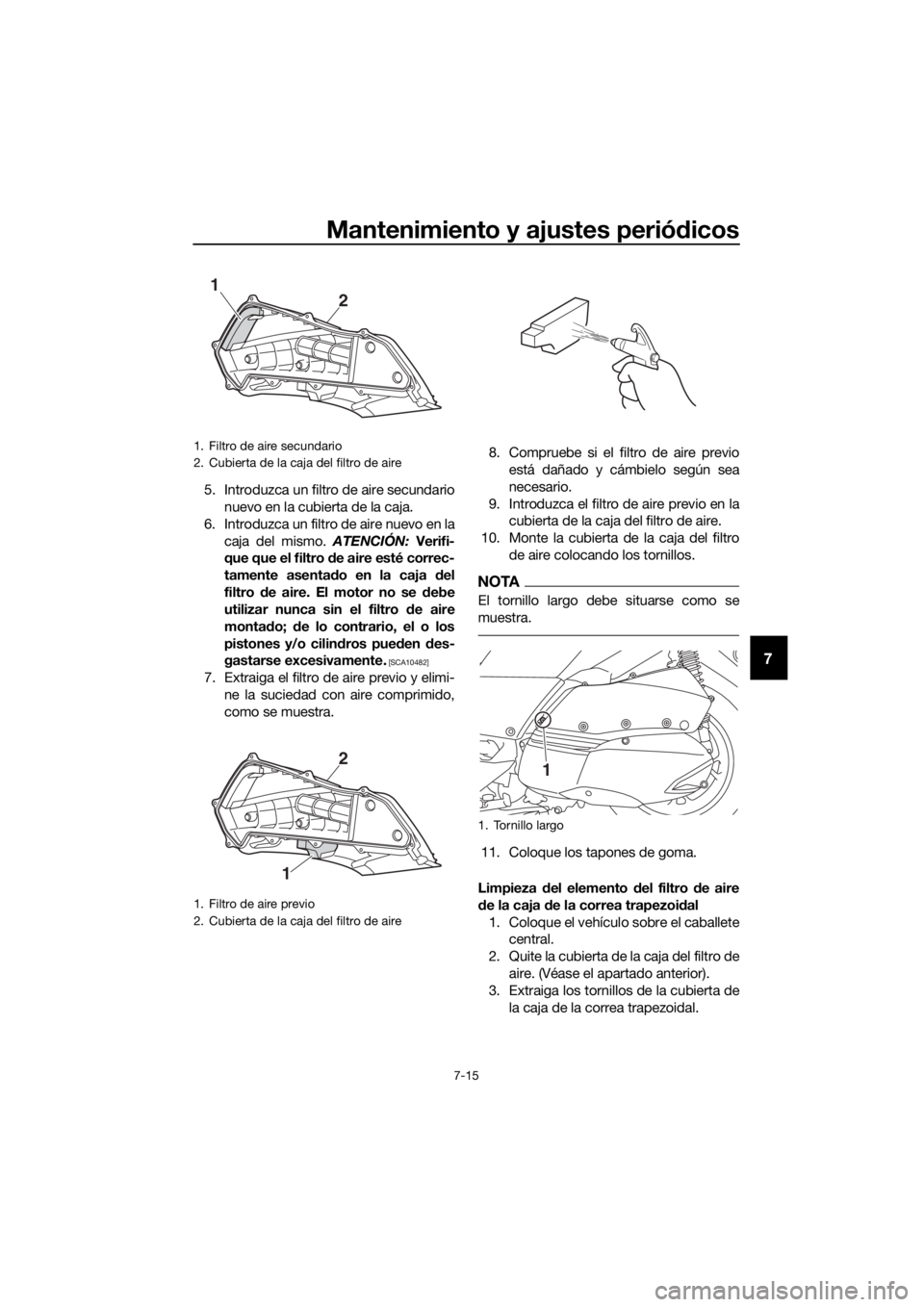 YAMAHA XMAX 300 2017 Manuale de Empleo (in Spanish) Mantenimiento y ajustes periódicos
7-15
7
5. Introduzca un filtro de aire secundario
nuevo en la cubierta de la caja.
6. Introduzca un filtro de aire nuevo en la caja del mismo. ATENCIÓN: Verifi-
q YAMAHA XMAX 300 2017 Manuale de Empleo (in Spanish) Mantenimiento y ajustes periódicos
7-15
7
5. Introduzca un filtro de aire secundario
nuevo en la cubierta de la caja.
6. Introduzca un filtro de aire nuevo en la caja del mismo. ATENCIÓN: Verifi-
q