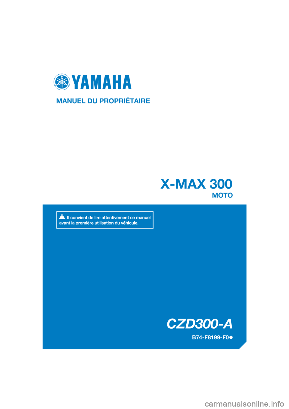 YAMAHA XMAX 300 2017  Notices Demploi (in French) DIC183
CZD300-A
X-MAX 300
MANUEL DU PROPRIÉTAIRE
B74-F8199-F0
MOTO
Il convient de lire attentivement ce manuel 
avant la première utilisation du véhicule.
[French  (F)] 