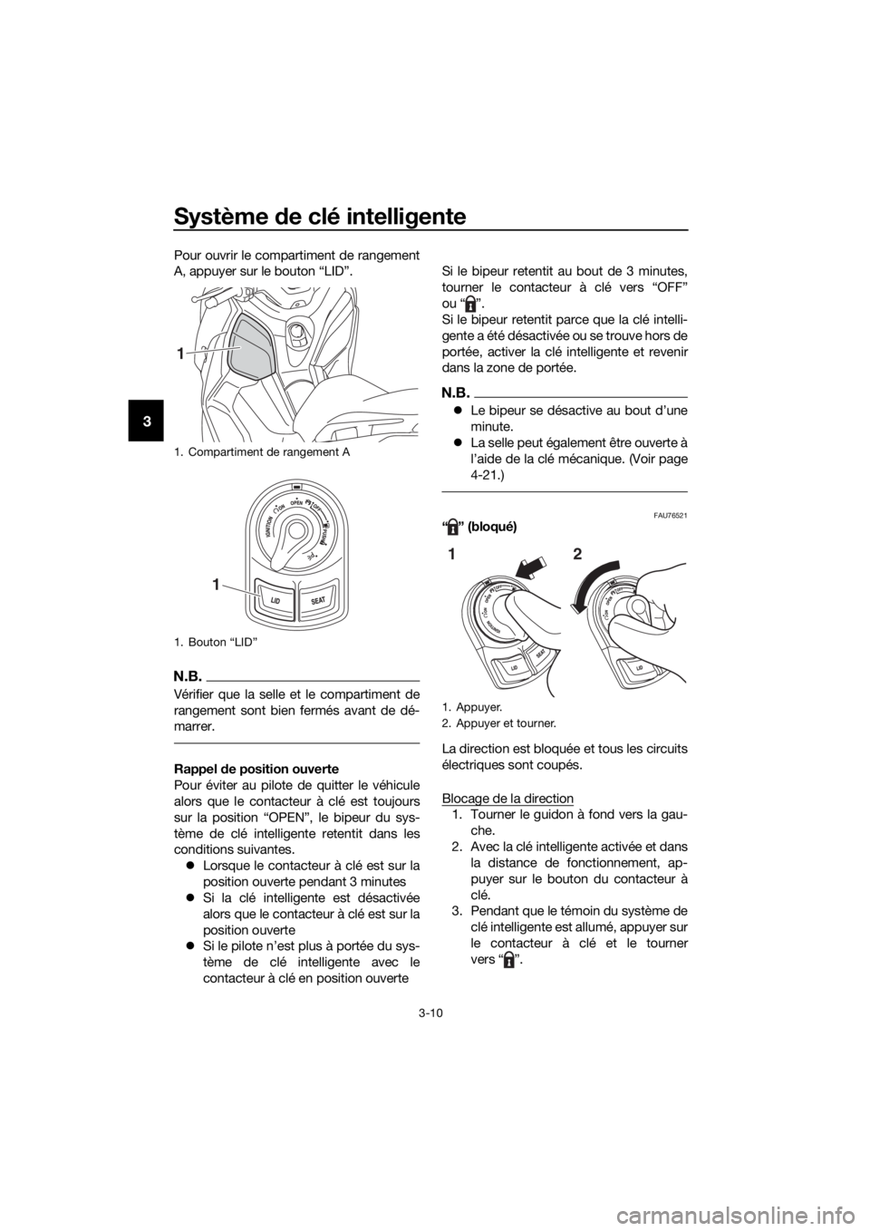 YAMAHA XMAX 300 2017  Notices Demploi (in French) Système de clé intelligente
3-10
3
Pour ouvrir le compartiment de rangement
A, appuyer sur le bouton “LID”.
N.B.
Vérifier que la selle et le compartiment de
rangement sont bien fermés avant de