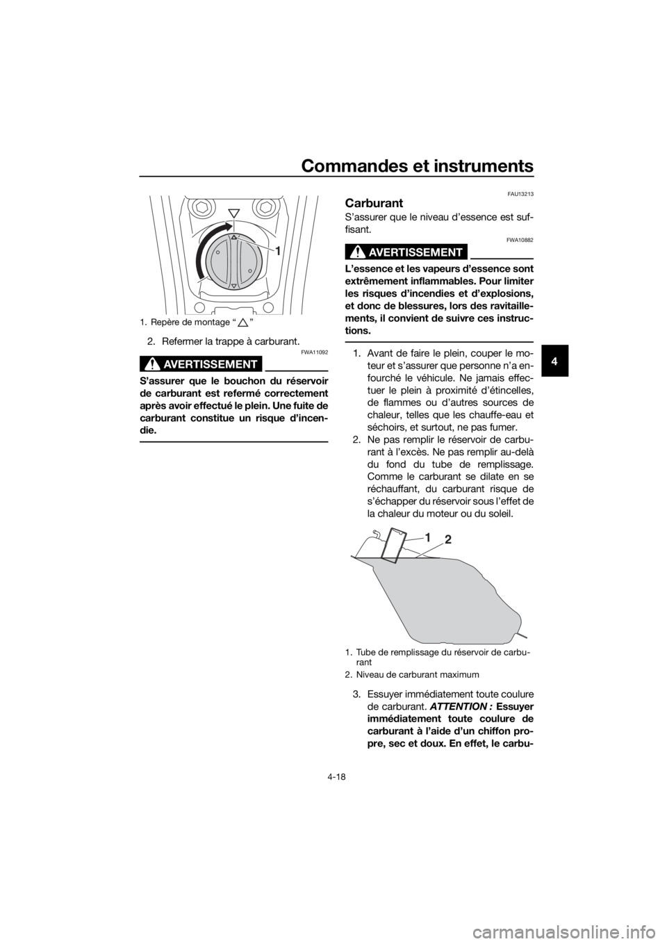 YAMAHA XMAX 300 2017  Notices Demploi (in French) Commandes et instruments
4-18
4
2. Refermer la trappe à carburant.
AVERTISSEMENT
FWA11092
S’assurer que le bouchon  du réservoir
d e carburant est refermé correctement
après avoir effectué le p