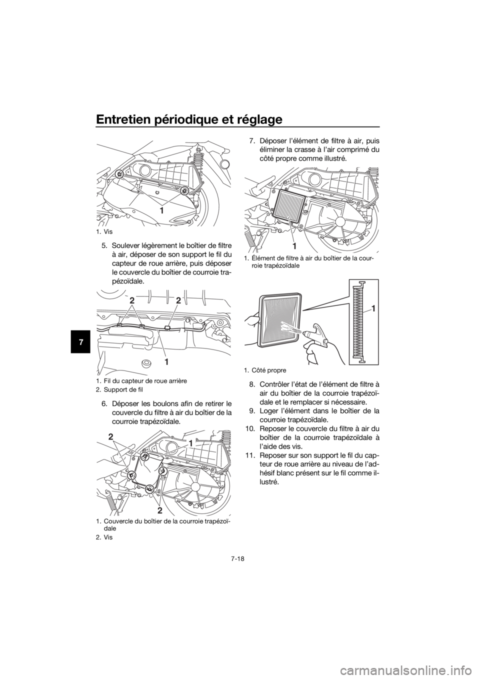 YAMAHA XMAX 300 2017 Notices Demploi (in French) Entretien périodique et réglage
7-18
7
5. Soulever légèrement le boîtier de filtre
à air, déposer de son support le fil du
capteur de roue arrière, puis déposer
le couvercle du boîtier de co YAMAHA XMAX 300 2017 Notices Demploi (in French) Entretien périodique et réglage
7-18
7
5. Soulever légèrement le boîtier de filtre
à air, déposer de son support le fil du
capteur de roue arrière, puis déposer
le couvercle du boîtier de co
