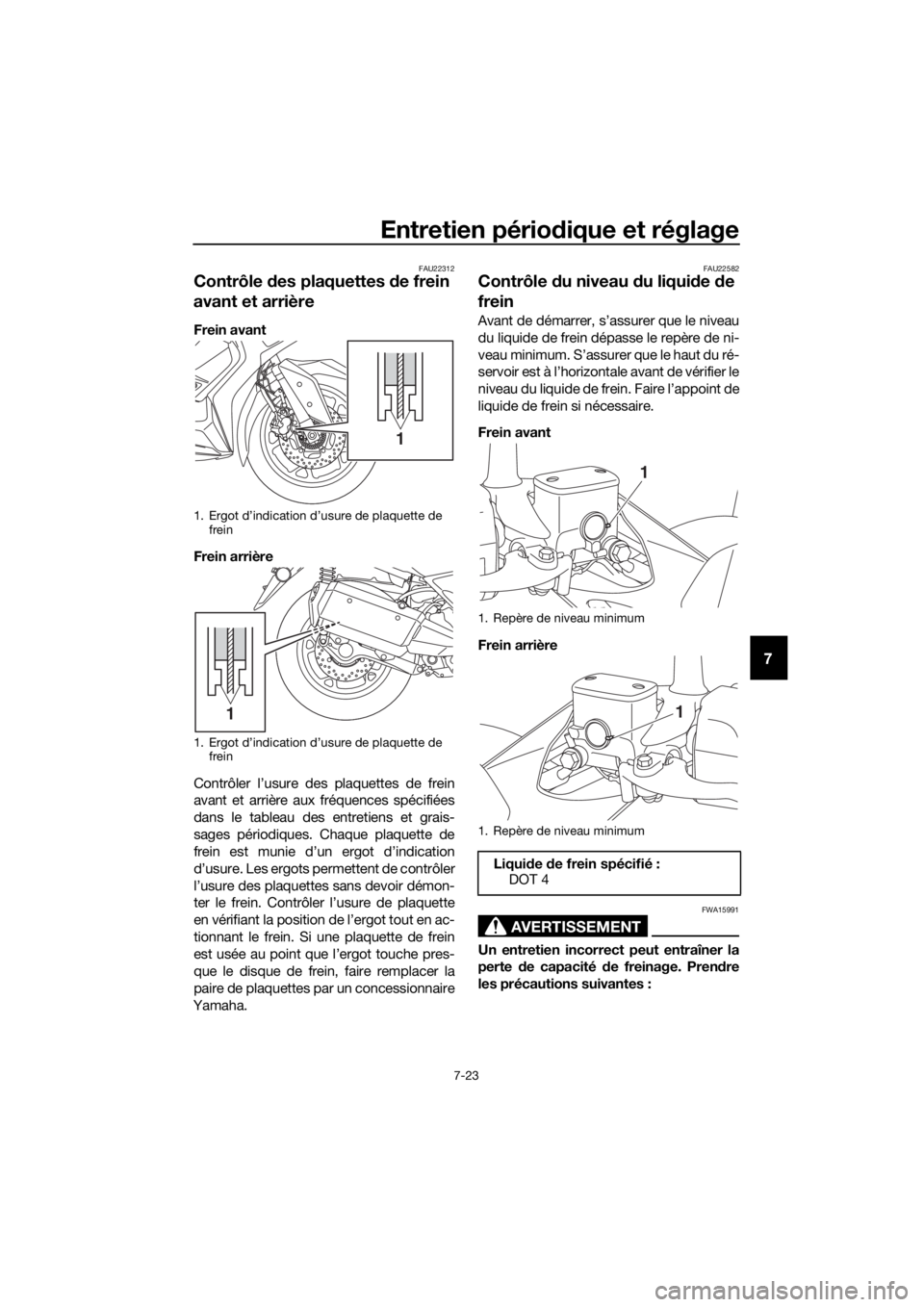 YAMAHA XMAX 300 2017 Notices Demploi (in French) Entretien périodique et réglage
7-23
7
FAU22312
Contrôle des plaquettes de frein
avant et arrière
Frein avant
Frein arrière
Contrôler l’usure des plaquettes de frein
avant et arrière aux fr YAMAHA XMAX 300 2017 Notices Demploi (in French) Entretien périodique et réglage
7-23
7
FAU22312
Contrôle des plaquettes de frein
avant et arrière
Frein avant
Frein arrière
Contrôler l’usure des plaquettes de frein
avant et arrière aux fr