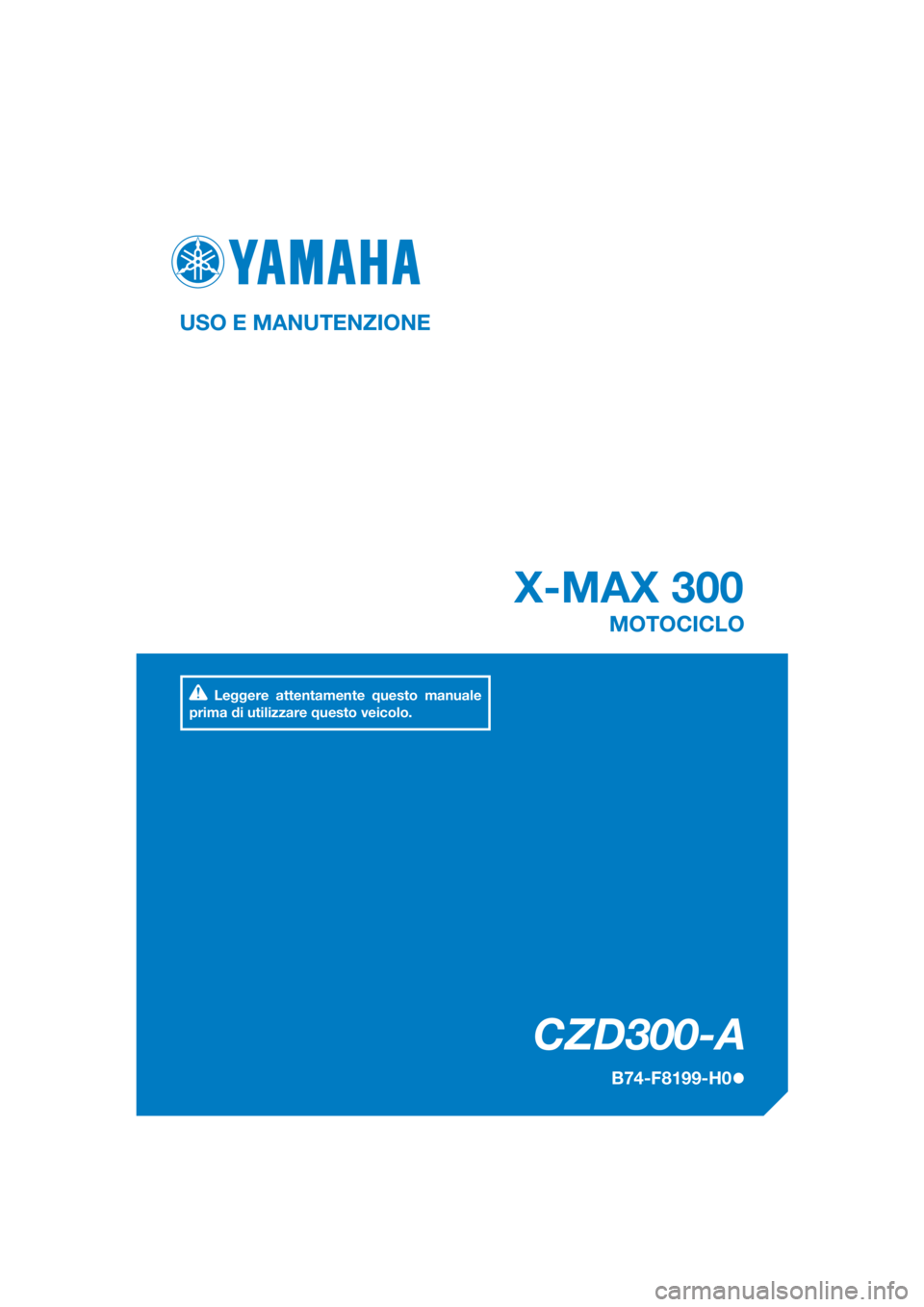 YAMAHA XMAX 300 2017  Manuale duso (in Italian) DIC183
CZD300-A
X-MAX 300
USO E MANUTENZIONE
B74-F8199-H0
MOTOCICLO
Leggere attentamente questo manuale 
prima di utilizzare questo veicolo.
[Italian  (H)] 