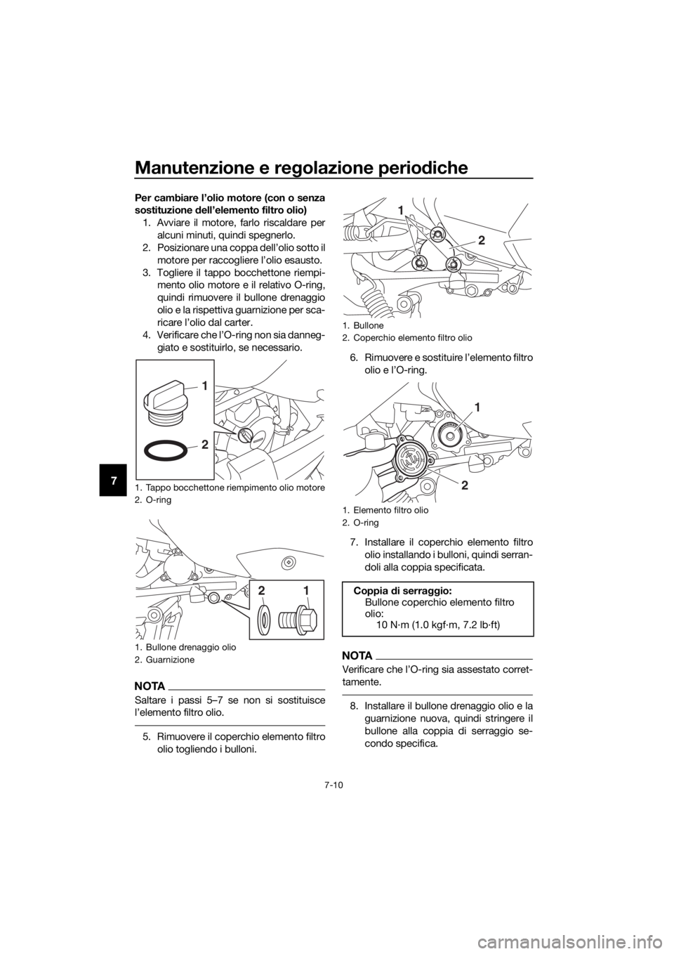 YAMAHA XMAX 300 2017 Manuale duso (in Italian) Manutenzione e regolazione perio diche
7-10
7
Per cambiare l’olio motore (con o senza
sostituzione dell’elemento filtro olio)
1. Avviare il motore, farlo riscaldare per alcuni minuti, quindi speg YAMAHA XMAX 300 2017 Manuale duso (in Italian) Manutenzione e regolazione perio diche
7-10
7
Per cambiare l’olio motore (con o senza
sostituzione dell’elemento filtro olio)
1. Avviare il motore, farlo riscaldare per alcuni minuti, quindi speg