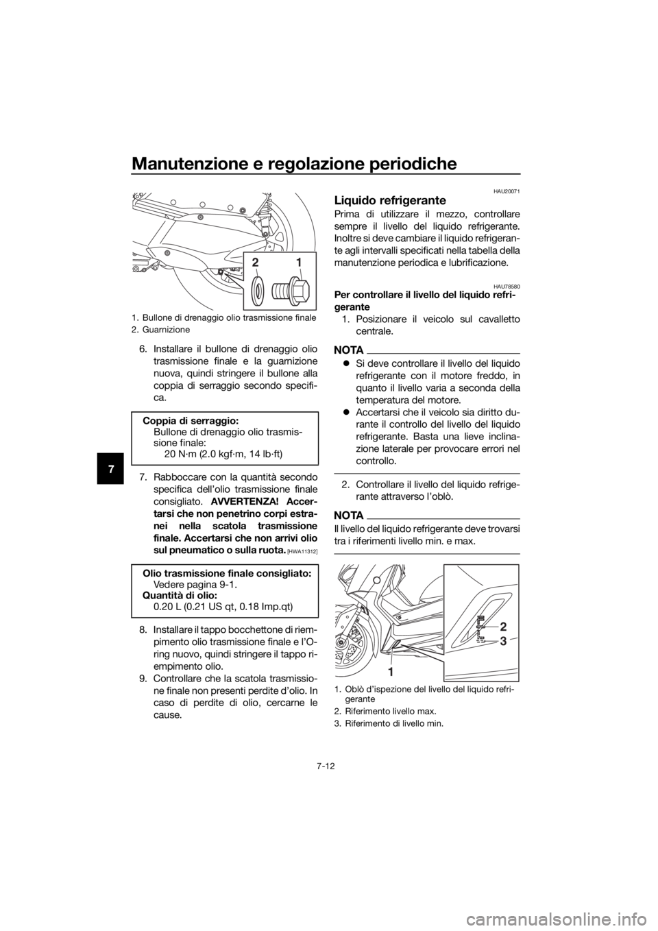 YAMAHA XMAX 300 2017 Manuale duso (in Italian) Manutenzione e regolazione perio diche
7-12
7
6. Installare il bullone di drenaggio olio
trasmissione finale e la guarnizione
nuova, quindi stringere il bullone alla
coppia di serraggio secondo specif YAMAHA XMAX 300 2017 Manuale duso (in Italian) Manutenzione e regolazione perio diche
7-12
7
6. Installare il bullone di drenaggio olio
trasmissione finale e la guarnizione
nuova, quindi stringere il bullone alla
coppia di serraggio secondo specif