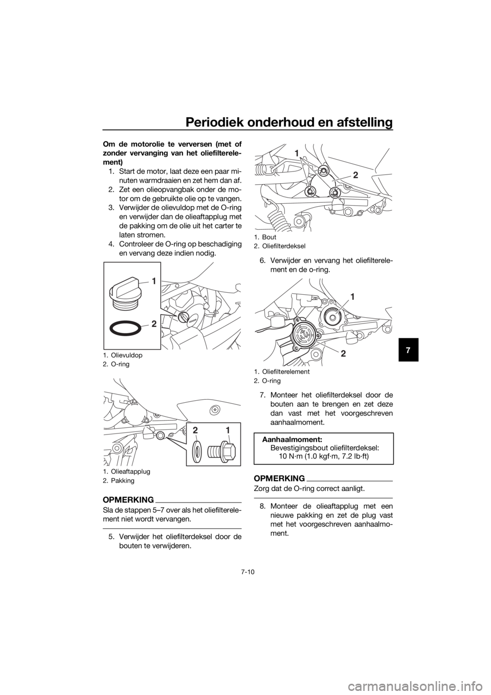 YAMAHA XMAX 300 2017  Instructieboekje (in Dutch) Periodiek on derhou d en afstellin g
7-10
7
Om de motorolie te verversen (met of
zon der vervan gin g van het oliefilterele-
ment) 1. Start de motor, laat deze een paar mi- nuten warmdraaien en zet he