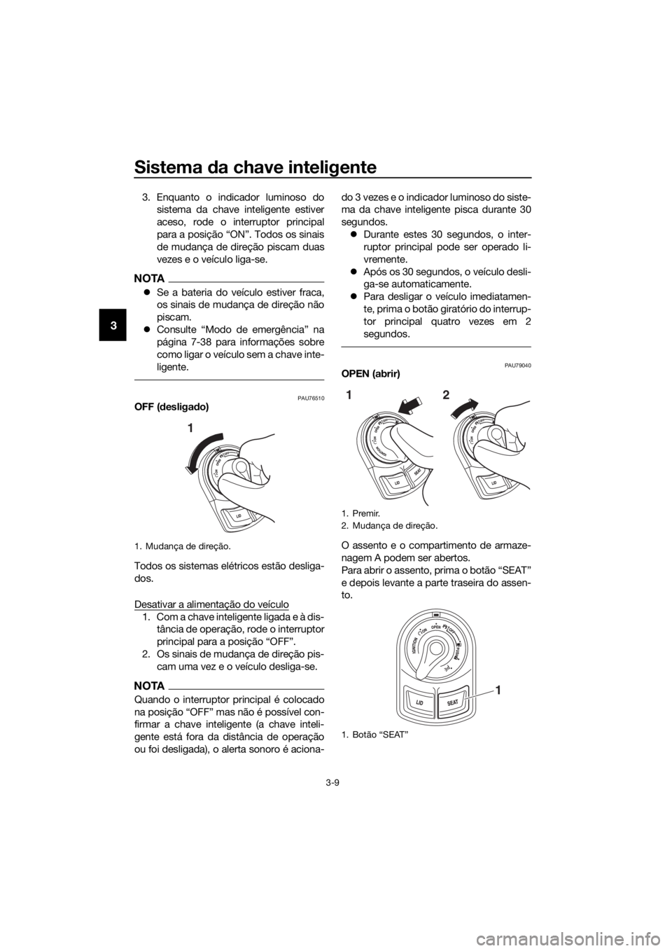 YAMAHA XMAX 300 2017  Manual de utilização (in Portuguese) Sistema da chave inteligente
3-9
3
3. Enquanto o indicador luminoso do
sistema da chave inteligente estiver
aceso, rode o interruptor principal
para a posição “ON”. Todos os sinais
de mudança d