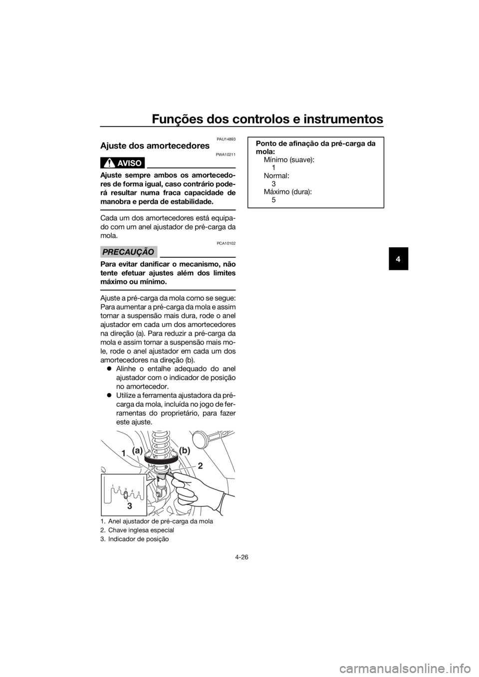 YAMAHA XMAX 300 2017 Manual de utilização (in Portuguese) Funções dos controlos e instrumentos
4-26
4
PAU14893
Ajuste dos amortece dores
AVISO
PWA10211
Ajuste sempre ambos os amortece do-
res de forma igual, caso contrário po de-
rá resultar numa fraca YAMAHA XMAX 300 2017 Manual de utilização (in Portuguese) Funções dos controlos e instrumentos
4-26
4
PAU14893
Ajuste dos amortece dores
AVISO
PWA10211
Ajuste sempre ambos os amortece do-
res de forma igual, caso contrário po de-
rá resultar numa fraca