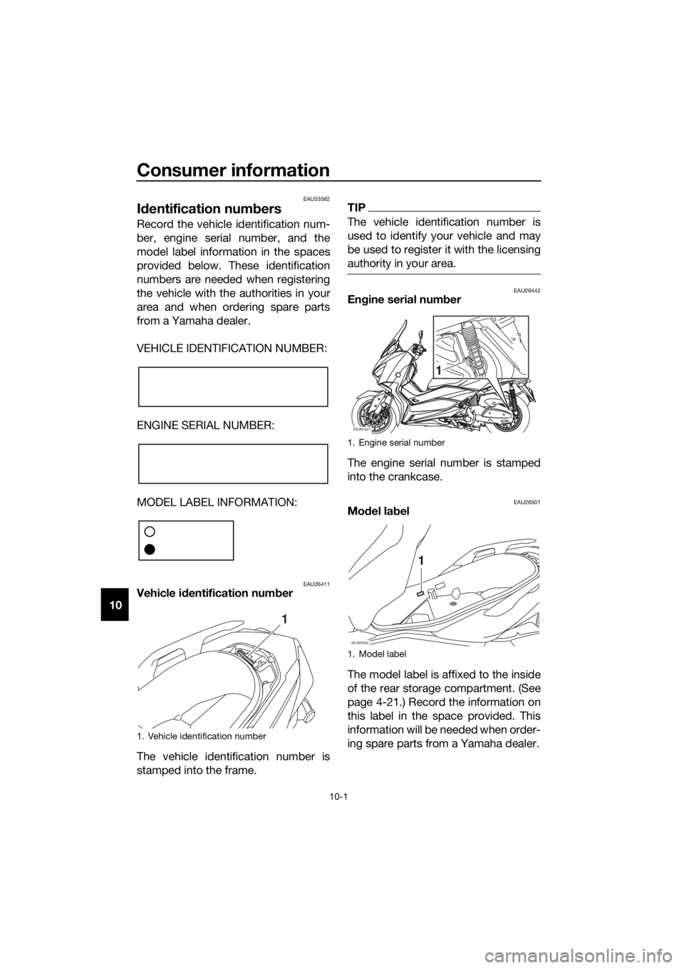 YAMAHA XMAX 400 2020 Service Manual Consumer information
10-1
10
EAU53562
Identification numbers
Record the vehicle identification num-
ber, engine serial number, and the
model label information in the spaces
provided below. These ident