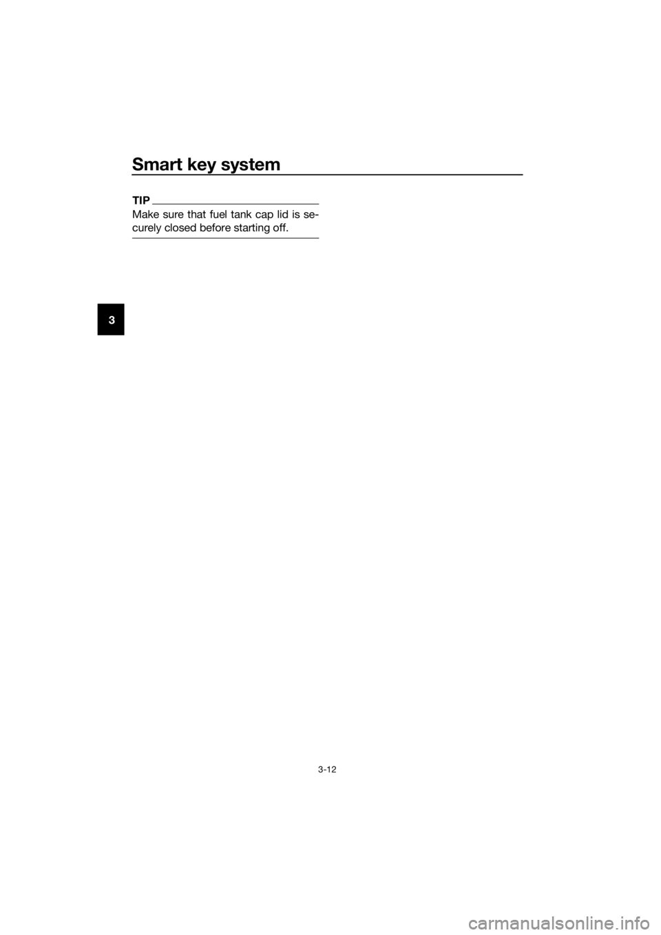 YAMAHA XMAX 400 2020  Owners Manual Smart key system
3-12
3
TIP
Make sure that fuel tank cap lid is se-
curely closed before starting off.
UBL1E0E0.book  Page 12  Thursday, May 11, 2017  8:51 AM 