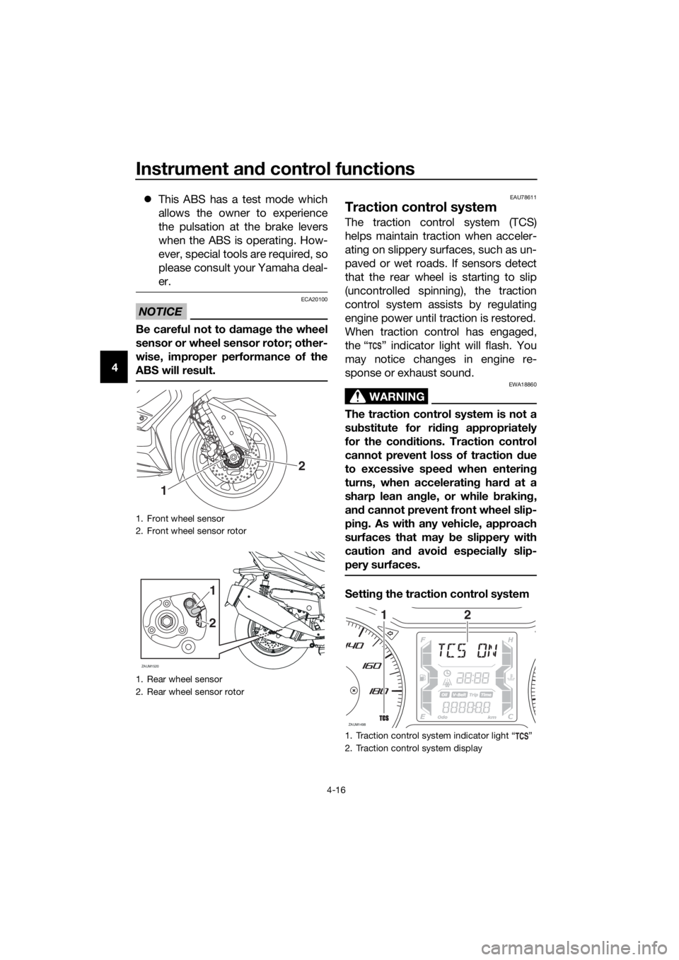 YAMAHA XMAX 400 2020  Owners Manual Instrument and control functions
4-16
4This ABS has a test mode which
allows the owner to experience
the pulsation at the brake levers
when the ABS is operating. How-
ever, special tools are requir