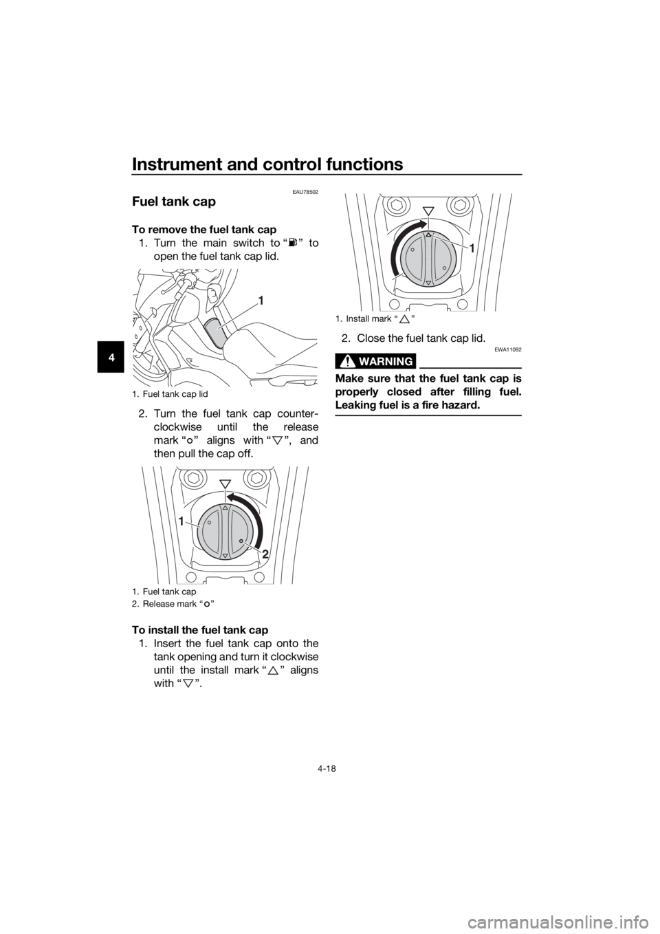 YAMAHA XMAX 400 2020 Service Manual Instrument and control functions
4-18
4
EAU78502
Fuel tank cap
To remove the fuel tank cap
1. Turn the main switch to “ ” to
open the fuel tank cap lid.
2. Turn the fuel tank cap counter-
clockwis