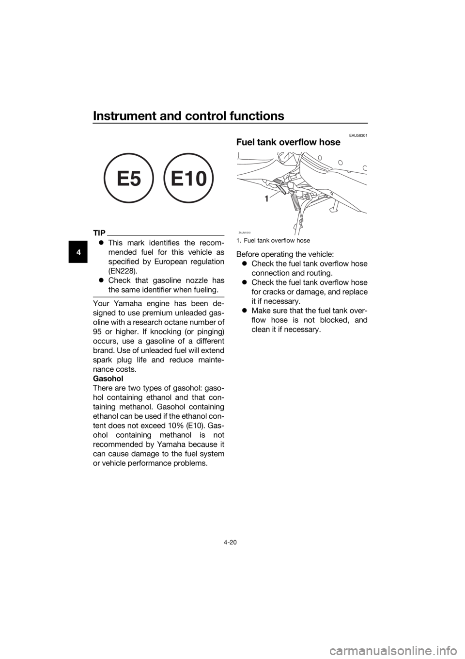 YAMAHA XMAX 400 2020 User Guide Instrument and control functions
4-20
4
TIP
This mark identifies the recom-
mended fuel for this vehicle as
specified by European regulation
(EN228).
Check that gasoline nozzle has
the same ide YAMAHA XMAX 400 2020 User Guide Instrument and control functions
4-20
4
TIP
This mark identifies the recom-
mended fuel for this vehicle as
specified by European regulation
(EN228).
Check that gasoline nozzle has
the same ide