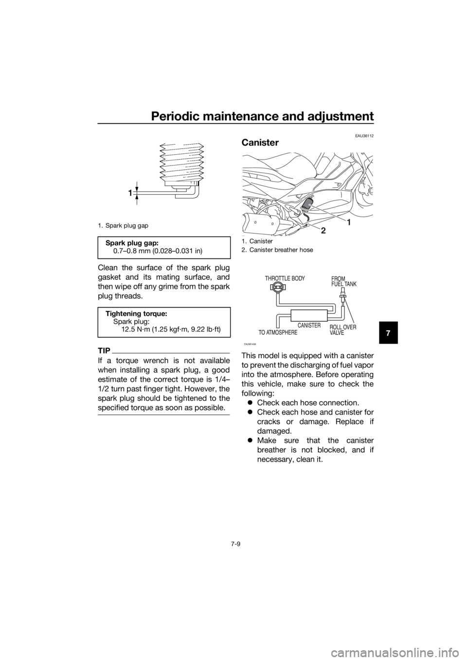 YAMAHA XMAX 400 2020 Owners Manual Periodic maintenance and adjustment
7-9
7 Clean the surface of the spark plug
gasket and its mating surface, and
then wipe off any grime from the spark
plug threads.
TIP
If a torque wrench is not avai YAMAHA XMAX 400 2020 Owners Manual Periodic maintenance and adjustment
7-9
7 Clean the surface of the spark plug
gasket and its mating surface, and
then wipe off any grime from the spark
plug threads.
TIP
If a torque wrench is not avai