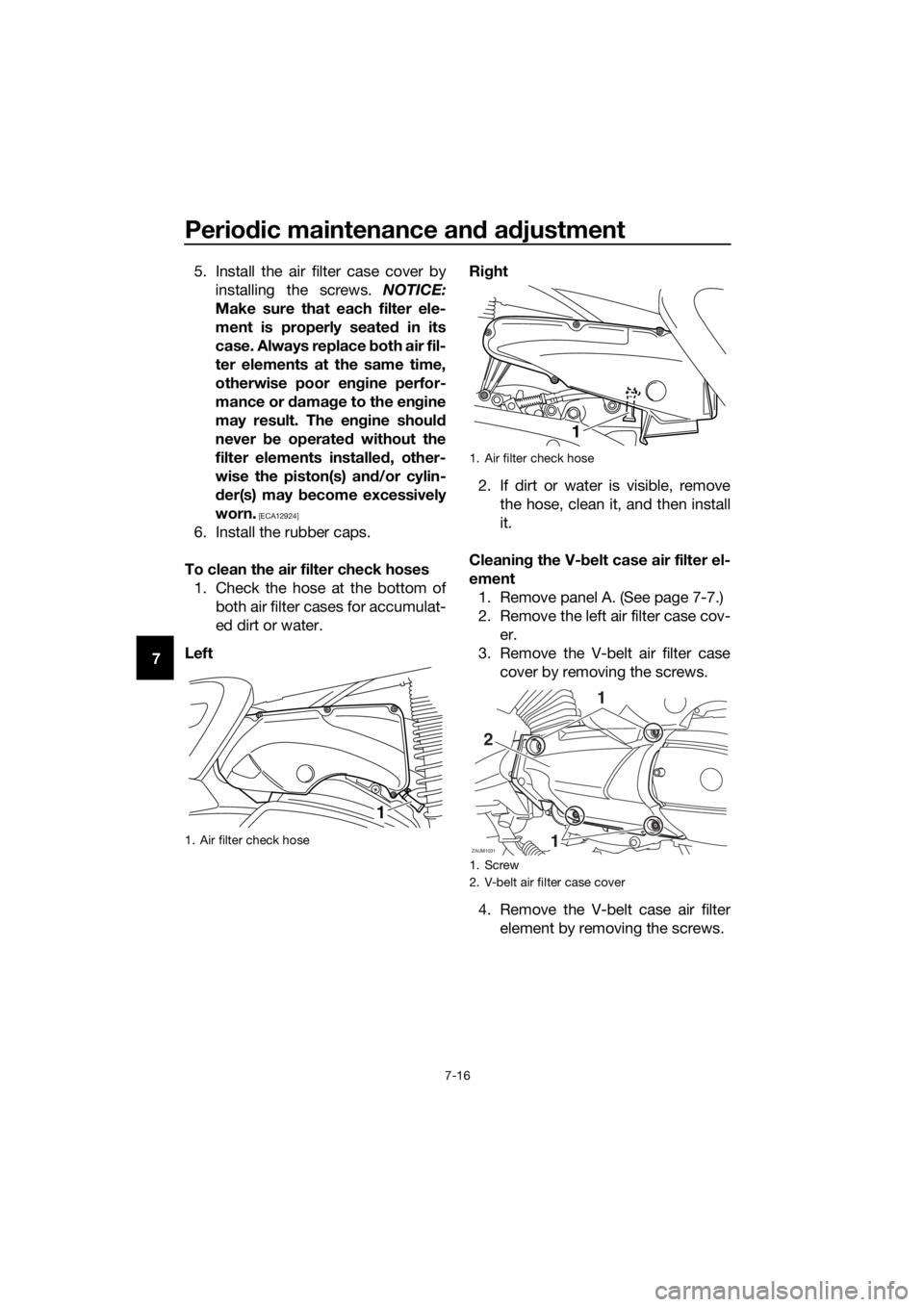 YAMAHA XMAX 400 2020 Owners Manual Periodic maintenance and adjustment
7-16
75. Install the air filter case cover by
installing the screws. NOTICE:
Make sure that each filter ele-
ment is properly seated in its
case. Always replace bot YAMAHA XMAX 400 2020 Owners Manual Periodic maintenance and adjustment
7-16
75. Install the air filter case cover by
installing the screws. NOTICE:
Make sure that each filter ele-
ment is properly seated in its
case. Always replace bot
