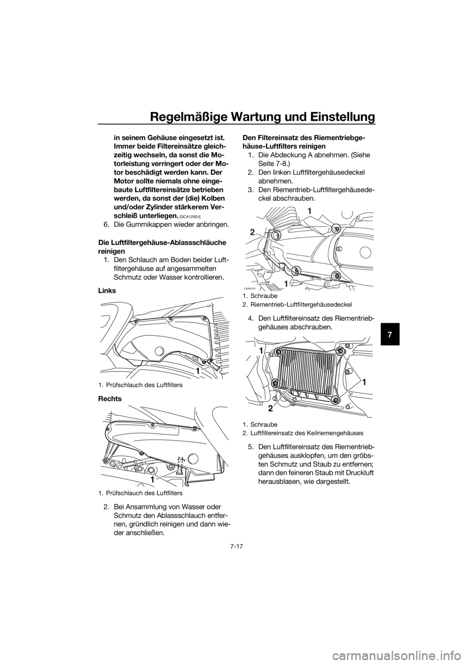 YAMAHA XMAX 400 2020  Betriebsanleitungen (in German) Regelmäßige Wartung und Einstellung
7-17
7
in seinem Gehäuse eingesetzt ist. 
Immer beide Filtereinsätze gleich-
zeitig wechseln, da sonst die Mo-
torleistung verringert oder der Mo-
tor beschädi