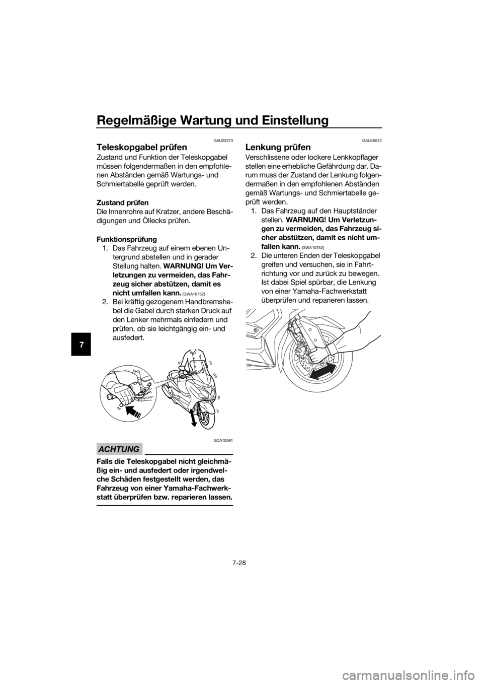 YAMAHA XMAX 400 2020  Betriebsanleitungen (in German) Regelmäßige Wartung und Einstellung
7-28
7
GAU23273
Teleskopgabel prüfen
Zustand und Funktion der Teleskopgabel 
müssen folgendermaßen in den empfohle-
nen Abständen gemäß Wartungs- und 
Schmi