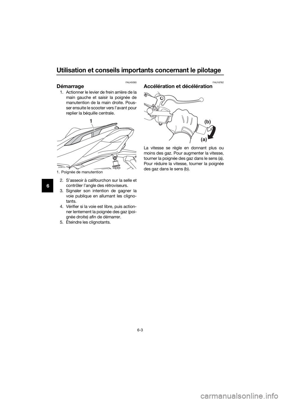 YAMAHA XMAX 400 2020  Notices Demploi (in French) Utilisation et conseils importants concernant le pilotage
6-3
6
FAU45093
Démarrage
1. Actionner le levier de frein arrière de la
main gauche et saisir la poignée de
manutention de la main droite. P