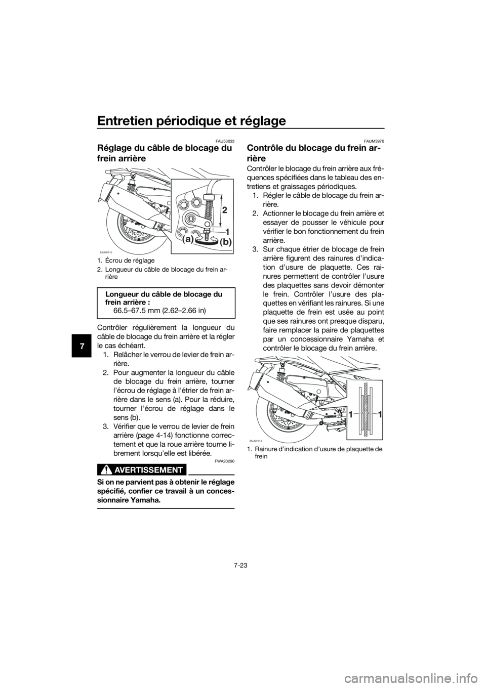 YAMAHA XMAX 400 2020  Notices Demploi (in French) Entretien périodique et réglage
7-23
7
FAU53033
Réglage du câble de blocage du 
frein arrière
Contrôler régulièrement la longueur du
câble de blocage du frein arrière et la régler
le cas é