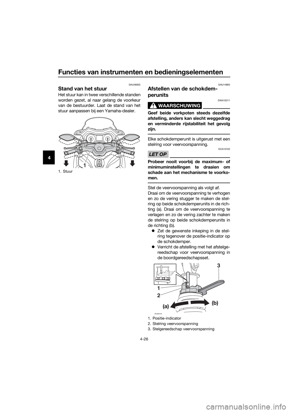 YAMAHA XMAX 400 2020 Instructieboekje (in Dutch) Functies van instrumenten en bedieningselementen
4-26
4
DAU46833
Stand van het stuur
Het stuur kan in twee verschillende standen
worden gezet, al naar gelang de voorkeur
van de bestuurder. Laat de st YAMAHA XMAX 400 2020 Instructieboekje (in Dutch) Functies van instrumenten en bedieningselementen
4-26
4
DAU46833
Stand van het stuur
Het stuur kan in twee verschillende standen
worden gezet, al naar gelang de voorkeur
van de bestuurder. Laat de st