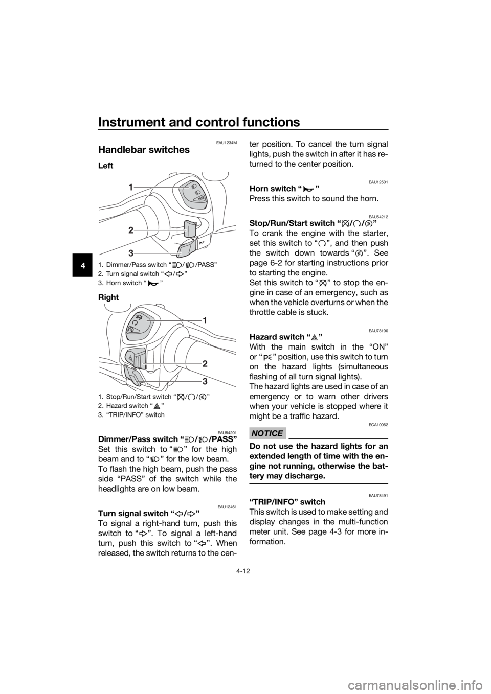 YAMAHA XMAX 400 2018 Owners Manual Instrument and control functions
4-12
4
EAU1234M
Handlebar switches
Left
Right
EAU54201Dimmer/Pass switch “ / /PASS”
Set this switch to “ ” for the high
beam and to “ ” for the low beam. YAMAHA XMAX 400 2018 Owners Manual Instrument and control functions
4-12
4
EAU1234M
Handlebar switches
Left
Right
EAU54201Dimmer/Pass switch “ / /PASS”
Set this switch to “ ” for the high
beam and to “ ” for the low beam.