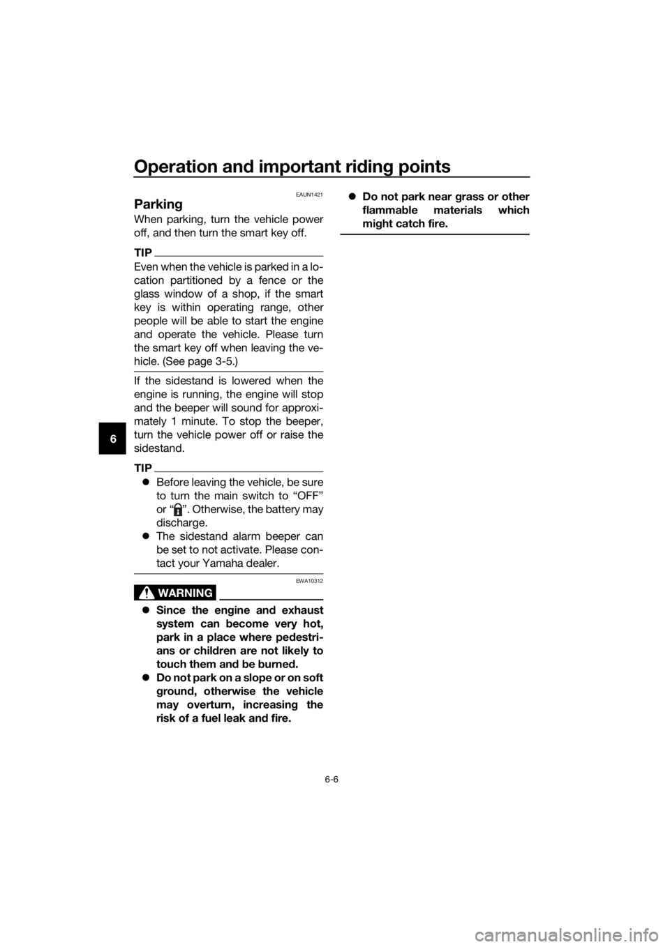 YAMAHA XMAX 400 2018 Owners Manual Operation and important riding points
6-6
6
EAUN1421
Parking
When parking, turn the vehicle power
off, and then turn the smart key off.
TIP
Even when the vehicle is parked in a lo-
cation partitioned YAMAHA XMAX 400 2018 Owners Manual Operation and important riding points
6-6
6
EAUN1421
Parking
When parking, turn the vehicle power
off, and then turn the smart key off.
TIP
Even when the vehicle is parked in a lo-
cation partitioned