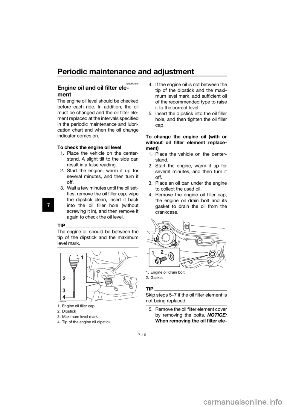 YAMAHA XMAX 400 2018 Manual PDF Periodic maintenance and adjustment
7-10
7
EAUM3940
Engine oil and oil filter ele-
ment
The engine oil level should be checked
before each ride. In addition, the oil
must be changed and the oil filter YAMAHA XMAX 400 2018 Manual PDF Periodic maintenance and adjustment
7-10
7
EAUM3940
Engine oil and oil filter ele-
ment
The engine oil level should be checked
before each ride. In addition, the oil
must be changed and the oil filter
