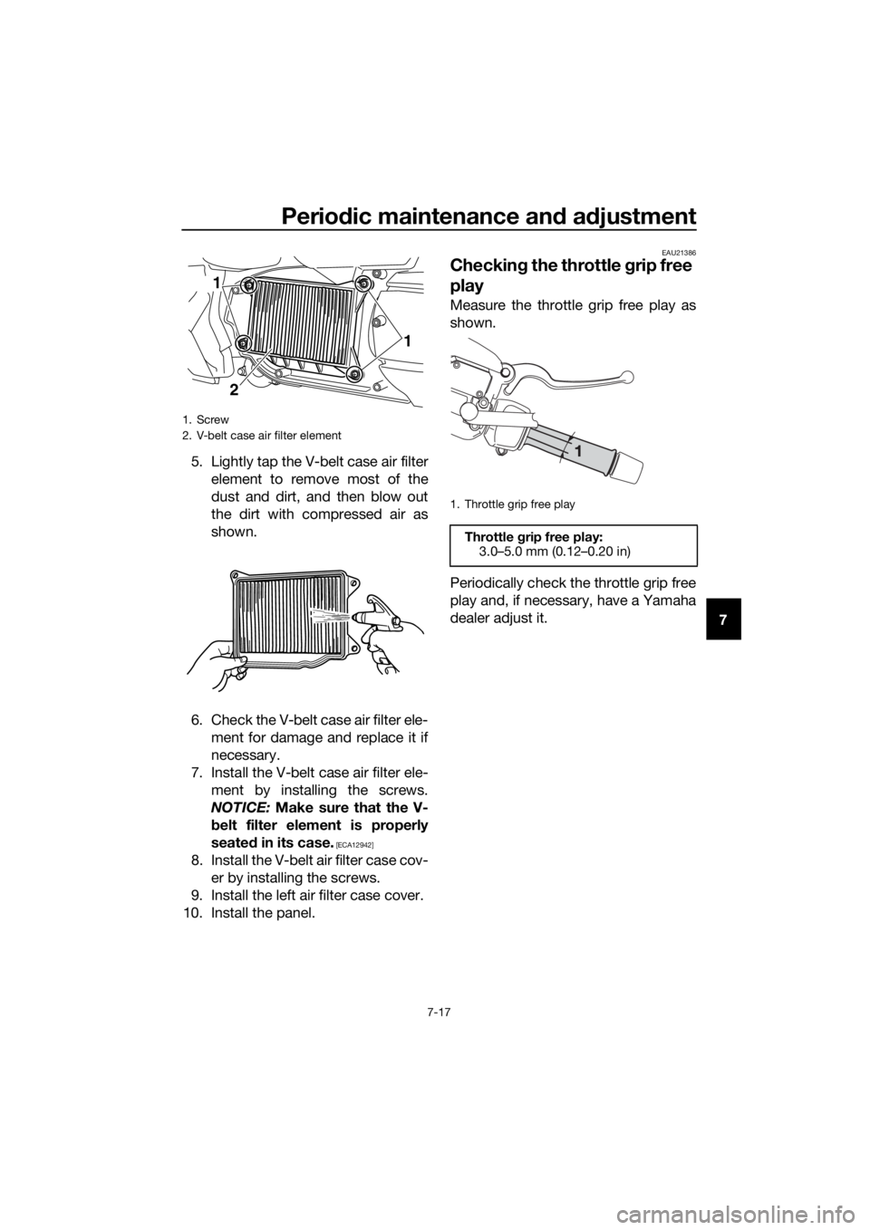 YAMAHA XMAX 400 2018 Manual Online Periodic maintenance and adjustment
7-17
7 5. Lightly tap the V-belt case air filter
element to remove most of the
dust and dirt, and then blow out
the dirt with compressed air as
shown.
6. Check the YAMAHA XMAX 400 2018 Manual Online Periodic maintenance and adjustment
7-17
7 5. Lightly tap the V-belt case air filter
element to remove most of the
dust and dirt, and then blow out
the dirt with compressed air as
shown.
6. Check the