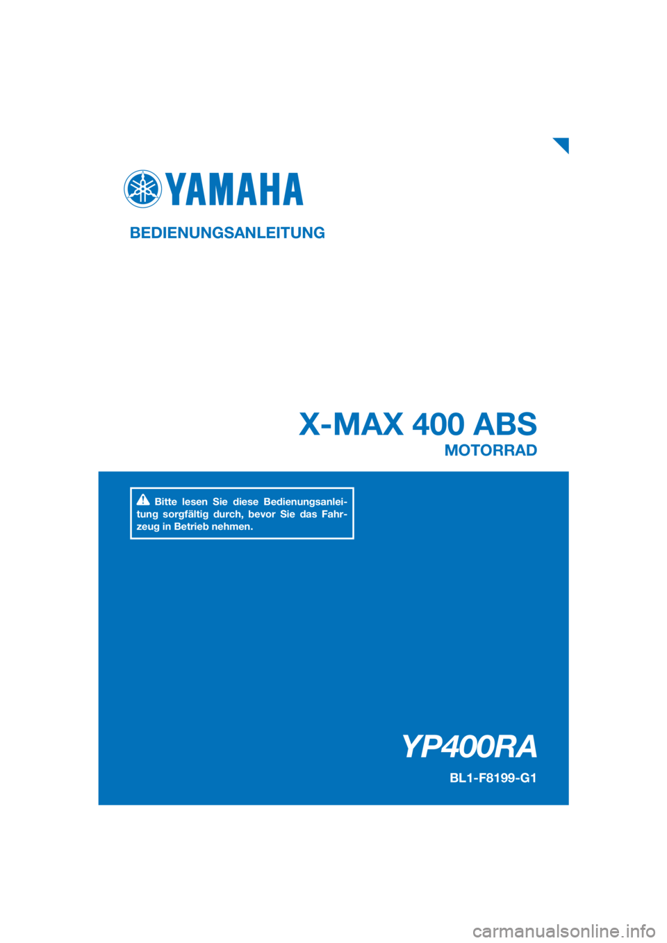 YAMAHA XMAX 400 2018  Betriebsanleitungen (in German) PANTONE285C
YP400RA
X-MAX 400 ABS
BEDIENUNGSANLEITUNG
BL1-F8199-G1
MOTORRAD
Bitte lesen Sie diese Bedienungsanlei-
tung sorgfältig durch, bevor Sie das Fahr-
zeug in Betrieb nehmen.
[German  (G)] 